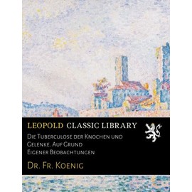 Die Tuberculose der Knochen und Gelenke. Auf Grund Eigener Beobachtungen