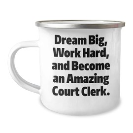Court Clerk Camping Mug - Dream Big, Work Hard, And Become An Amazing Court Clerk. - Gift for Her or Him Birthday
