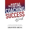 The Total Coaching Success Book: Everything You Need Internally and