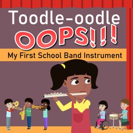 Toodle Oodle OOPS! My First School Band Instrument: A Fun Rhyming Picture Book about Elementary Kids' Musical Instrument Choices, Making Mistakes, Practicing, and Coming Together As a Band