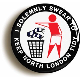 Ozorath I SOLEMNLY SWEAR TO KEEP NORTH LONDON TIDY BADGE BUTTON PIN (Size is 1inch/25mm diameter) A