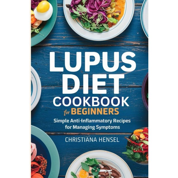 Lupus Diet Cookbook for Beginners: Simple Anti-Inflammatory Recipes for Managing
