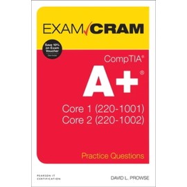 CompTIA A+ Practice Questions Exam Cram Core 1 (220-1001) and Core 2 (220-1002)