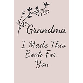 Grandma I Made This Book For You: Gift For the best Grandma in the world, to my lovely grandma, "6×9" inch, 120 pages.