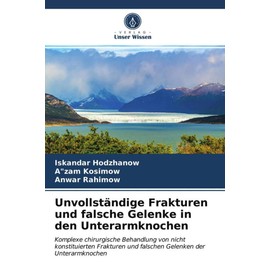Unvollständige Frakturen und falsche Gelenke in den Unterarmknochen: Komplexe chirurgische Behandlung von nicht konstituierten Frakturen und falschen Gelenken der Unterarmknochen
