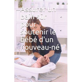 Assurer un bain sûr pour soutenir le bébé d'un nouveau-né