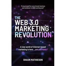 The Web 3.0 Marketing Revolution: A new world of Internet-based marketing is here ...are you ready?