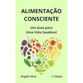  Alimenta??o Consciente: Um Guia para Uma Vida Saudvel (Sade e Fitness para uma Vida Revigorada) (Portuguese Edition)