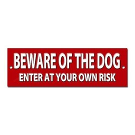 BEWARE OF THE DOG ENTER AT YOUR OWN RISK