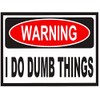 Warning I DO Dumb Things Bumper Sticker Hard HAT Sticker