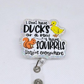 I Dont Have Ducks or A Row I Have Squirrels They're Everywhere Funny Glitter Acrylic Retractable Badge ID Reel retractable clip badge reel - Style: I Don't Have Ducks or a Row, Type of Badge Reel: Alligator Clip