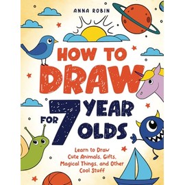 How to Draw for 7 Year Olds: Learn to Draw Cute Animals, Gifts, Magical Things, and Other Cool Stuff | Book for Kids Age 7 (How to Draw Everything for Kids)
