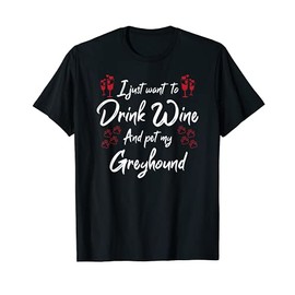 I Just Wanna Drink Wine And Pet My Greyhound Dog Lover T-Shirt, black