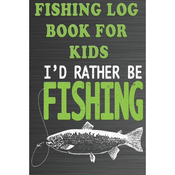 Fishing Log Book For Kids: I'd Rather Be Fishing -