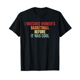 I Watched Women’s Basketball Before It Was Cool T-Shirt