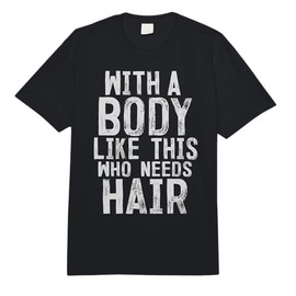 with A Body Like This Who Needs Hair Funny Bald Head Gifts Comfort Colors Adult Heavyweight T-Shirt