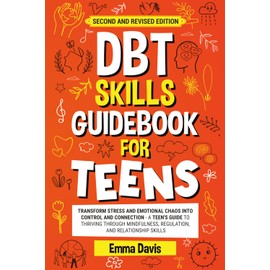 DBT Skills Guidebook for Teens: Transform Stress and Emotional Chaos into Control and Connection A Teen’s Guide to Thriving through Mindfulness, ... (Therapy and Mental Health Books For Teens)