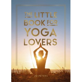 The Little Book for Yoga Lovers: Tips and Tricks to Elevate Your Yoga Practice