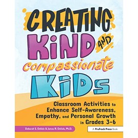 Creating Kind and Compassionate Kids: Classroom Activities to Enhance Self-Awareness, Empathy, and Personal Growth in Grades 3-6