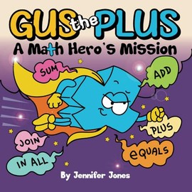 Gus the Plus: A Picture Book About a Math Hero's Mission (Math Missions)