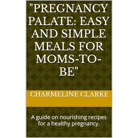  "Pregnancy Palate: Easy and simple meals for moms-to-be": A guide on nourishing recipes for a healthy pregnancy.