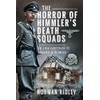 The Horror of Himmler's Death Squads: The Einsatzgruppen and the