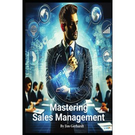 Mastering Sales Management: A comprehensive Guide to Increase Management Skills and Success