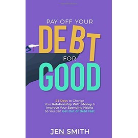 Pay Off Your Debt for Good: 21 Days to Change Your Relationship With Money & Improve Your Spending Habits So You Can Get Out of Debt Fast