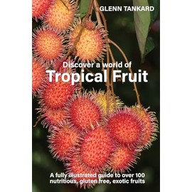 Discover a world of Tropical Fruit: A fully illustrated guide to over 100 nutritious, gluten free, exotic fruits