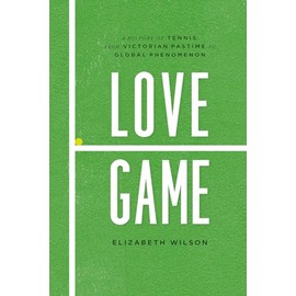 Love Game: A History of Tennis, from Victorian Pastime to Global Phenomenon