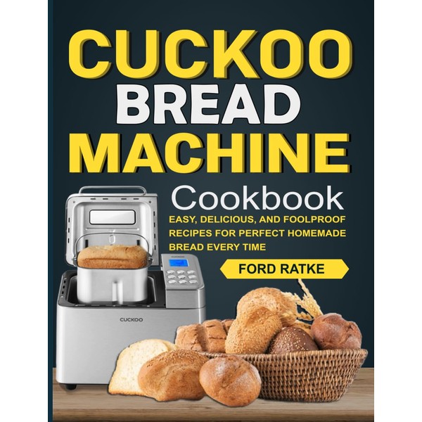 Cuckoo Bread Machine Cookbook: Easy, Delicious, and Foolproof Recipes for