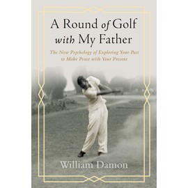 A Round of Golf with My Father: The New Psychology of Exploring Your Past to Make Peace with Your Present