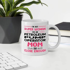 A Meaningful Gifts For Mother's Day, I'm Not Super Woman, I'm A PETROLEUM PUMP OPERATOR Mom So Close Enough 11oz White Ceramic Mug