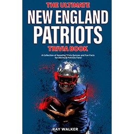 The Ultimate New England Patriots Trivia Book: A Collection of Amazing Trivia Quizzes and Fun Facts For Die-Hard Patriots Fans!