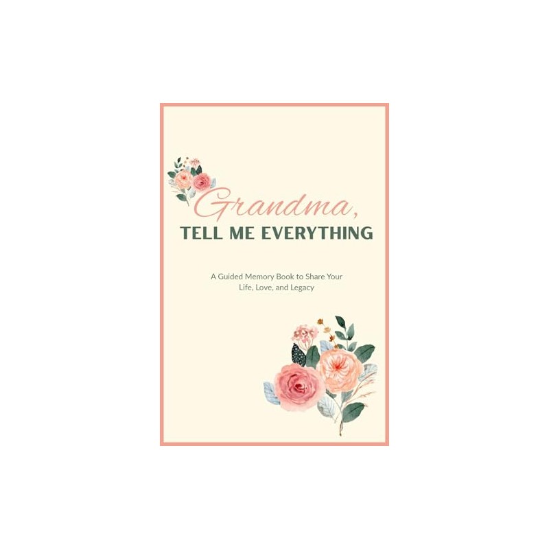 Grandma, Tell Me Everthing: A Guided Memory Book to Share