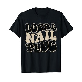 Local Nail Plug Nail Technician Nail Tech T-Shirt