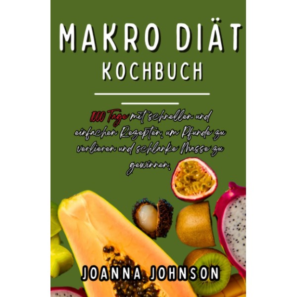 Makro Diät Kochbuch: 1000 Tage mit schnellen und einfachen Rezepten,