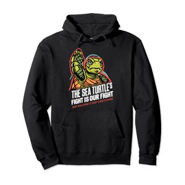 The Sea Turtle's Fight is Our Fight Save the Turtles Pullover Hoodie