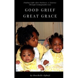 Good Grief, Great Grace: Finding Light After Darkness: A Journey Through Unimaginable Loss