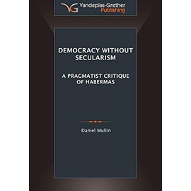 Democracy Without Secularism: A Pragmatist Critique of Habermas