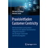 Praxisleitfaden Customer Centricity: Mit Kundendaten und Customer Experience die digitale