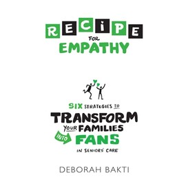 Recipe for Empathy: Six Strategies to Transform your Families into Fans in Seniors' Care
