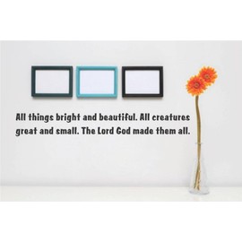 Decal – Vinyl Wall Sticker All Things Bright and Beautiful. All Creatures Great and Small. The Lord God Made Them All. Quote Home Decor - 22 Colors Available Size 6 Inches X 16 Inches