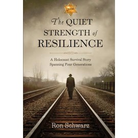 THE QUIET STRENGTH OF RESILIENCE: A Holocaust Survival Story Spanning Four Generations