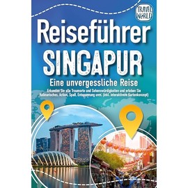Reiseführer Singapur - Eine unvergessliche Reise: Erkunden Sie alle Traumorte und Sehenswürdigkeiten und erleben Sie Kulinarisches, Action, Spaß, Entspannung uvm. (inkl. interaktivem Kartenkonzept)
