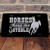 Horses Keep Me Stable Vanity Front License Plate Tag KCE390