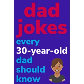 Dad Jokes Every 30 Year Old Dad Should Know: Plus Bonus Try Not To Laugh Game