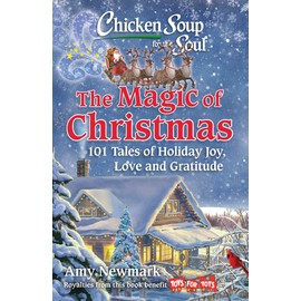 Chicken Soup for the Soul: The Magic of Christmas: 101 Tales of Holiday Joy, Love, and Gratitude