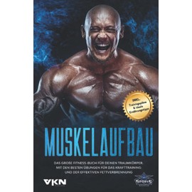 Muskelaufbau: Das große Fitness Buch für deinen Traumkörper. Mit den besten Übungen für das Krafttraining und der effektiven Fettverbrennung. Inkl. Trainingspläne & ideale Ernährungstipps