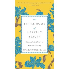 Tarcher The Little Book of Healthy Beauty: Simple Daily Habits to Get You Glowing